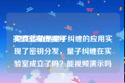 实验室宣传视频
:隐性传输是量子纠缠的应用实现了密钥分发，量子纠缠在实验室成立了吗？能视频演示吗？