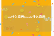 arc什么意思(arcade什么意思)