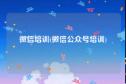 微信培训(微信公众号培训)