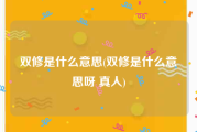 双修是什么意思(双修是什么意思呀 真人)