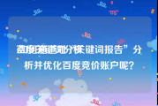 百度关键词分析:如何通过对“关键词报告”分析并优化百度竞价账户呢？