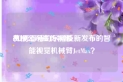 机械公司宣传视频
:如何看待幻尔科技新发布的智能视觉机械臂JetMax？
