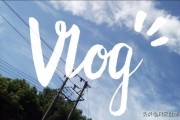 vlog是什么意思:什么是vlog，怎么发布作品比较好？