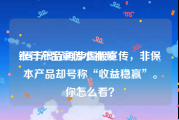 银行产品宣传小视频
:恒丰银行再涉虚假宣传，非保本产品却号称“收益稳赢”。你怎么看？