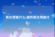 氧化物是什么(碱性氧化物是什么)