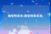 淘宝特卖会(淘宝特卖会员)