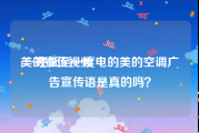 美的宣传视频
:一晚低至一度电的美的空调广告宣传语是真的吗？
