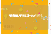 手机群控:有什么手机群控软件吗？