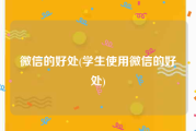 微信的好处(学生使用微信的好处)