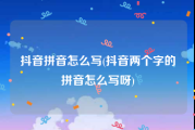 抖音拼音怎么写(抖音两个字的拼音怎么写呀)
