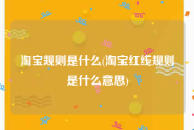 淘宝规则是什么(淘宝红线规则是什么意思)