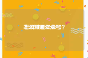 怎么开通公众号:怎样注册公众号？