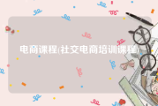 电商课程(社交电商培训课程)