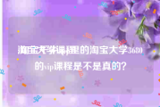 淘宝大学课程:淘宝千牛app里的淘宝大学3680的vip课程是不是真的？