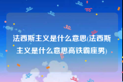 法西斯主义是什么意思(法西斯主义是什么意思高铁霸座男)