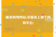 服装购物网站(买服装上哪个网购平台)