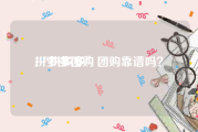 拼多多团购:“拼多多”团购靠谱吗？