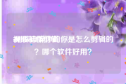 视频制作剪辑
:刚做自媒体的你是怎么剪辑的？哪个软件好用？
