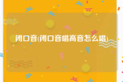 闭口音(闭口音唱高音怎么唱)