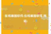 在线画图软件(在线画图软件 网站)