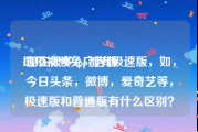 地瓜视频免广告版
:现在很多app都有极速版，如，今日头条，微博，爱奇艺等，极速版和普通版有什么区别？