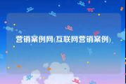 营销案例网(互联网营销案例)