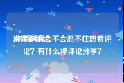 抖音神评论:你看抖音会不会忍不住想看评论？有什么神评论分享？