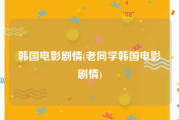 韩国电影剧情(老同学韩国电影剧情)