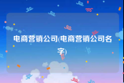 电商营销公司(电商营销公司名字)