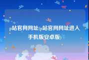 p站官网网址(p站官网网址进入手机版安卓版)