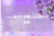 explain是什么意思(explain是什么意思)