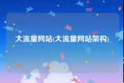 大流量网站(大流量网站架构)