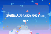 视频md5:自媒体人怎么修改视频的MD5值？