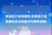 快消品行业有哪些(快消品行业有哪些热点问题可写财务预警)