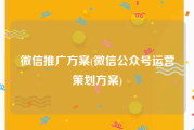 微信推广方案(微信公众号运营策划方案)