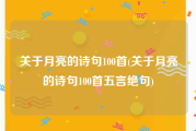 关于月亮的诗句100首(关于月亮的诗句100首五言绝句)