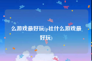 么游戏最好玩(p社什么游戏最好玩)