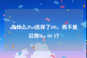 macosx:为什么iPad选择了iOS，而不是沿用Mac OS X？