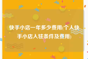 快手小店一年多少费用(个人快手小店入驻条件及费用)