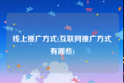 线上推广方式(互联网推广方式有哪些)