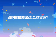 开网店找货源:想开网店，该怎么找货源？