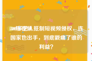 500短视频
:500多艺人抵制短视频侵权，连国家也出手，到底戳痛了谁的利益？