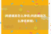 问道端游怎么挣钱(问道端游怎么挣钱教程)
