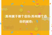 苏州属于哪个省份(苏州哪个省份的城市)
