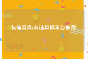 友链互换(友链互换平台推荐)