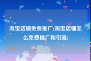 淘宝店铺免费推广(淘宝店铺怎么免费推广和引流)