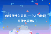 救赎是什么意思(一个人的救赎是什么意思)