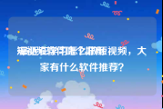短视频软件哪个好用
:最近在学习怎么做短视频，大家有什么软件推荐？