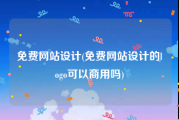 免费网站设计(免费网站设计的logo可以商用吗)