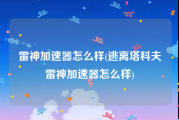 雷神加速器怎么样(逃离塔科夫雷神加速器怎么样)